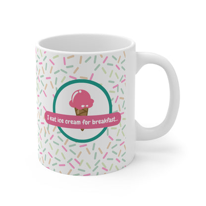 I Eat Ice Cream for Breakfast...-11 Ounce Ceramic Mug