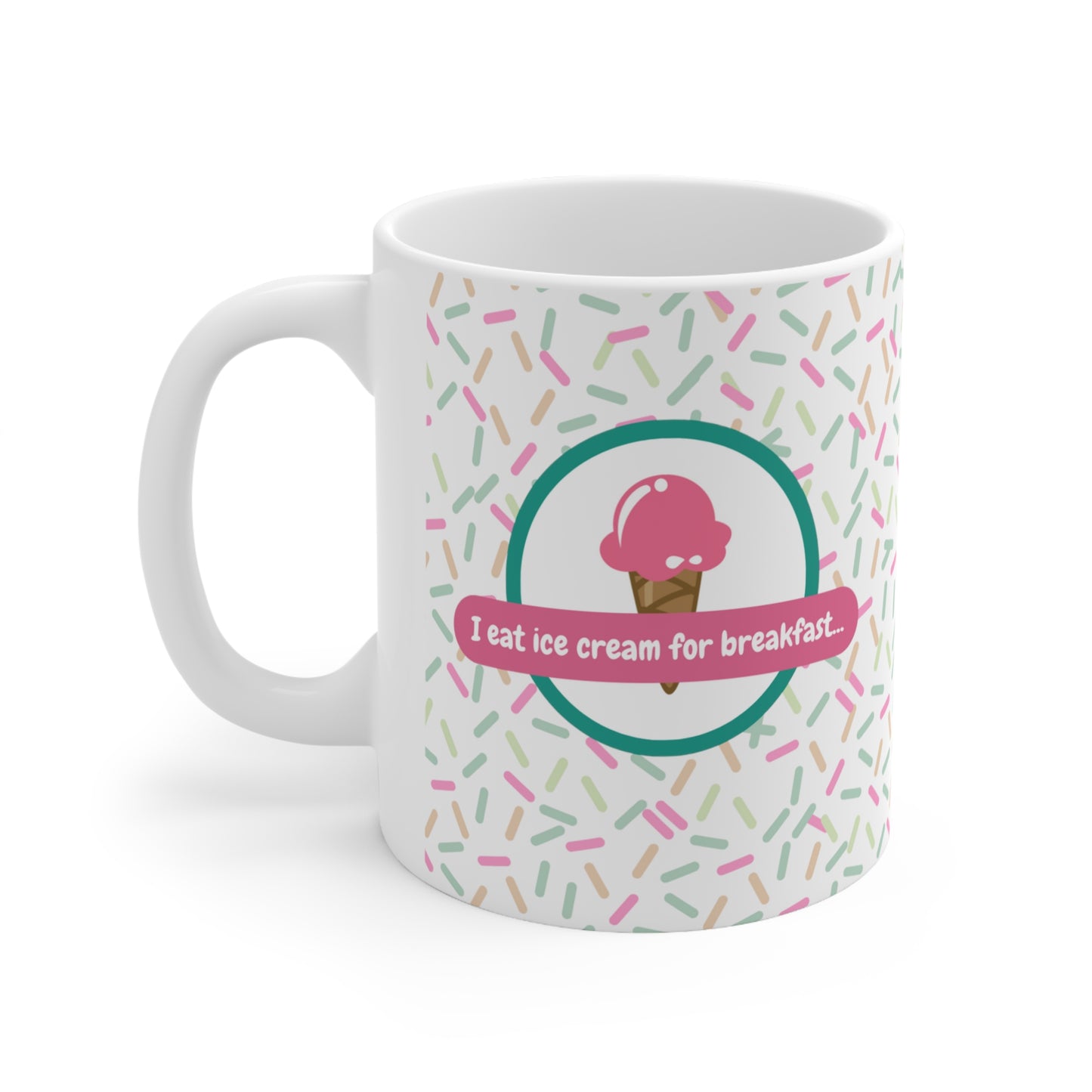 I Eat Ice Cream for Breakfast...-11 Ounce Ceramic Mug